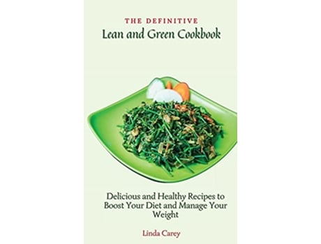 Livro The Definitive Lean and Green Cookbook Delicious and Healthy Recipes to Boost Your Diet and Manage Your Weight de Linda Carey (Inglês)