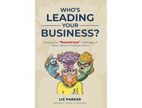 Livro Whos Leading Your Business? Conquer the quotMonstrousquot Challenges of Vision, Values, Processes amp More de Liz Parker (Inglês)