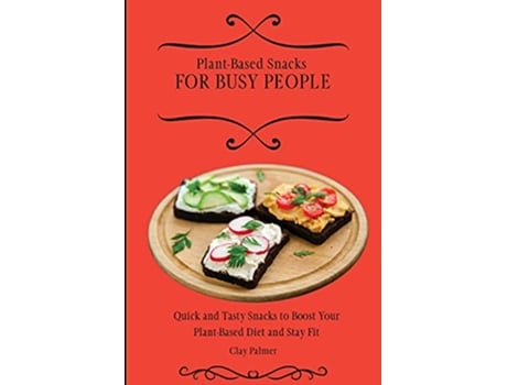 Livro PlantBased Snacks for Busy People Quick and Tasty Snacks to Boost Your PlantBased Diet and Stay Fit de Clay Palmer (Inglês)