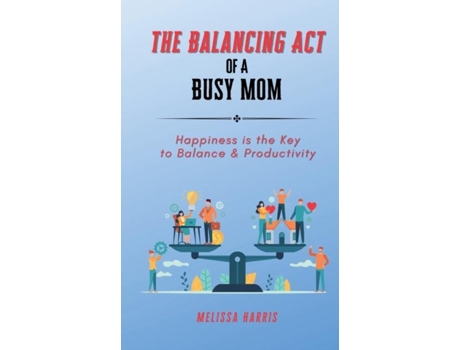 Livro The Balancing Act of A Busy Mom Happiness is the Key to Balance amp Productivity de Melissa Harris (Inglês)