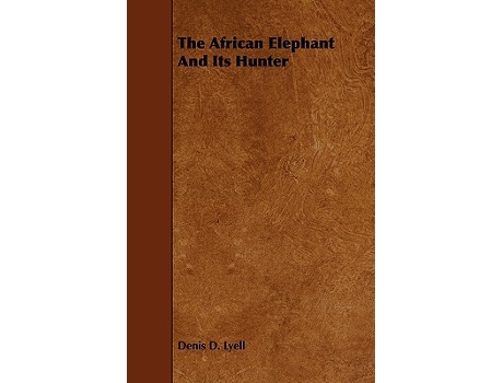 Livro The African Elephant And Its Hunter de Denis D Lyell (Inglês)