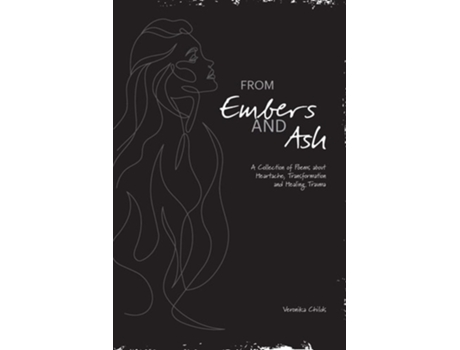 Livro From Embers And Ash A Collection Of Poems About Heartache, Transformation, And Healing Trauma De Veronika Childs (inglês)