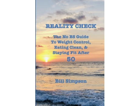 Livro Reality Check The No Bs Guide To Weight Control, Eating Clean, Amp Staying Fit After 50 De Mr Bill Simpson (inglês)