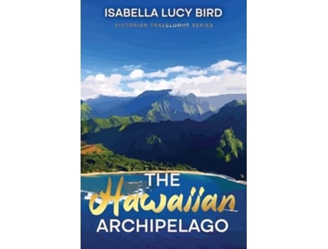 Livro The Hawaiian Archipelago Victorian Travelogue Series, Annotated de Isabella Lucy Bird (Inglês)