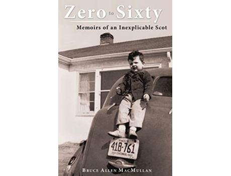 Livro Zero To Sixty Memoirs Of An Inexplicable Scot de Macmullan Bruce Allen (Inglês)