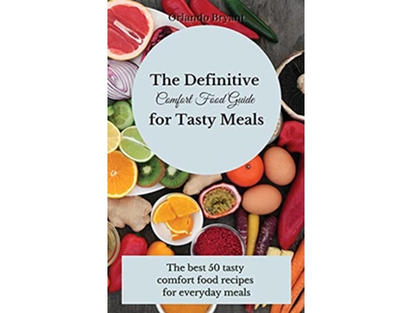 Livro The Definitive Comfort Food Guide for Tasty Meals The best 50 tasty comfort food recipes for everyday meals de Orlando Bryant (Inglês)