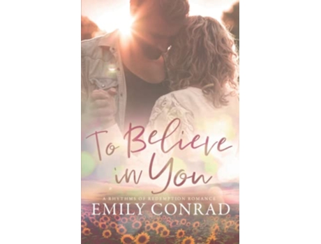 Livro To Believe In You A Rhythms of Redemption Romance Rhythms of Redemption Romances de Emily Conrad (Inglês)