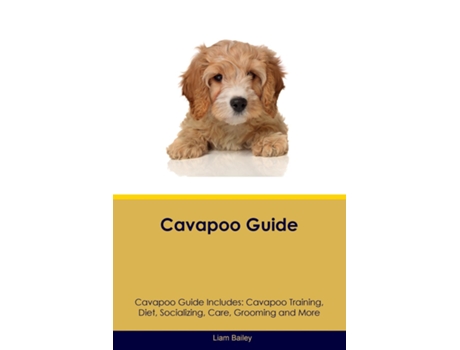 Livro Cavapoo Guide Cavapoo Guide Includes Cavapoo Training, Diet, Socializing, Care, Grooming, and More de Liam Bailey (Inglês)