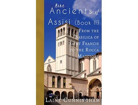 Livro More Ancients of Assisi Book II From the Basilica of Saint Francis to the Rocca Maggiore 7 Travel Photo Art de Laine Cunningham (Inglês)