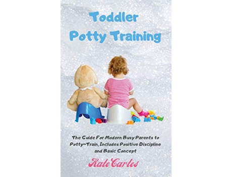 Livro Toddler Potty Training The Guide For Modern Busy Parents to PottyTrain Includes Positive Discipline and Basic Concept de Kate Cartes (Inglês)