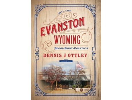 Livro Evanston Wyoming Volume 1 Boom-bust-politics De Dennis J Ottley (inglês - Capa Dura)