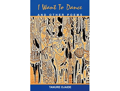 Livro I Want to Dance and Other Poems de Tanure Ojaide (Inglês)