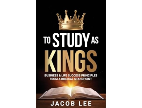 Livro To Study As Kings Business and Life Success Principles from a Biblical Standpoint de Jacob Lee (Inglês)