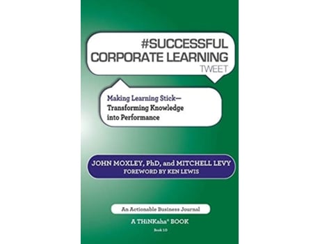 Livro # Successful Corporate Learning Tweet Book10: Making Learning Stick: Transforming Knowledge Into Performance de John Moxley ( Inglês )