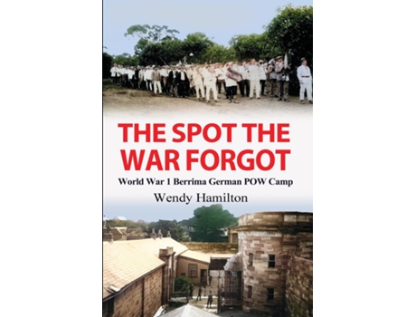 Livro The Spot the War Forgot World War 1 Berrima German POW Camp de Wendy Hamilton (Inglês)