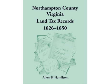 Livro Northampton County, Virginia Land Tax Records, 1826-1850 Allen B. Hamilton (Inglês)