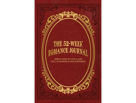 Livro The 52-week Romance Journal Simple Ways To Live A Life Full Of Romance And Happiness De Mindi Miller (inglês)