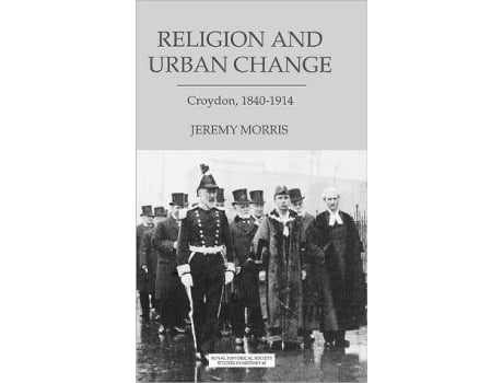 Livro Religion and Urban Change Croydon 18401914 Royal Historical Society Studies in History 65 de JN Morris (Inglês)