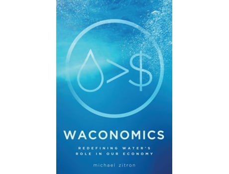 Livro Waconomics Redefining Waters Role In Our Economy De Michael Zitron (inglês)