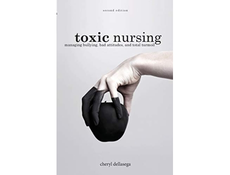 Livro Toxic Nursing Second Edition Managing Bullying Bad Attitudes and Total Turmoil de Cheryl Dellasega (Inglês)