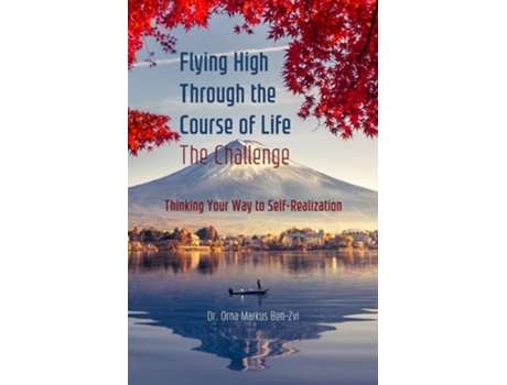 Livro Flying High Through The Course Of Life - The Challenge Thinking Your Way To Self-realization De Dr Orna Markus Ben-zvi (inglês)