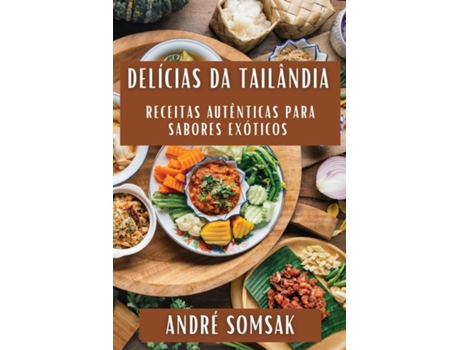 Livro Delícias da Tailândia Receitas Autênticas para Sabores Exóticos de André Somsak (Inglês)