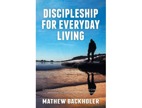 Livro Discipleship for Everyday Living Christian Growth Following Jesus Christ and Making Disciples of All Nations de Mathew Backholer (Inglês)