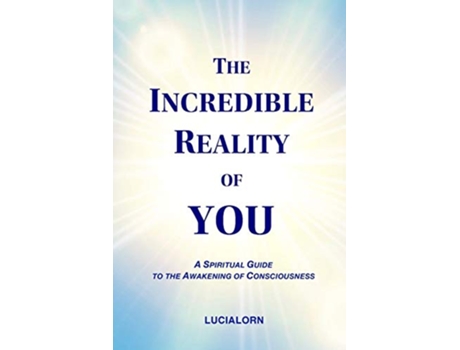 Livro The Incredible Reality of YOU A Spiritual Guide to the Awakening of Consciousness de LUCIALORN (Inglês)