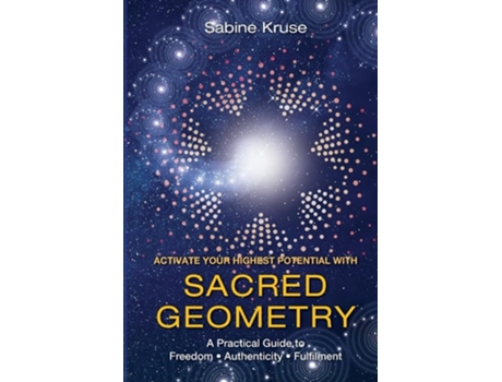 Livro Activate Your Highest Potential With Sacred Geometry A Practical Guide to Freedom, Authenticity and Fulfilment de Sabine Kruse (Inglês)