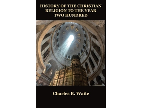 Livro History Of The Christian Religion To The Year Two Hundred De Charles B Waite (inglês)