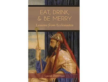 Livro Eat Drink and Be Merry Lessons from Ecclesiastes de Lucas T Doremus (Inglês)