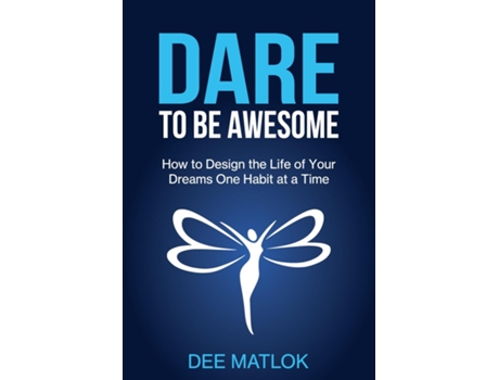 Livro Dare To Be Awesome How To Design The Life Of Your Dreams One Habit At A Time De Dee Matlok (inglês)