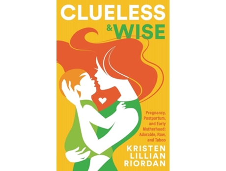 Livro Clueless amp Wise Pregnancy, Postpartum, Early Motherhood Adorable, Raw amp Taboo de Kristen Riordan (Inglês)
