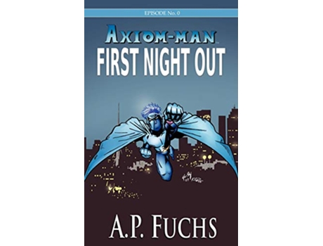 Livro First Night Out A Superhero Novel AxiomMan Saga Episode No 0 The AxiomMan Saga de A P Fuchs (Inglês)