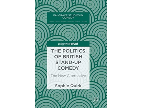 Livro The Politics of British Standup Comedy The New Alternative Palgrave Studies in Comedy de Sophie Quirk (Inglês - Capa Dura)