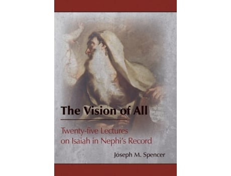 Livro The Vision Of All Twenty-five Lectures On Isaiah In Nephis Record De Joseph M Spencer (inglês - Capa Dura)
