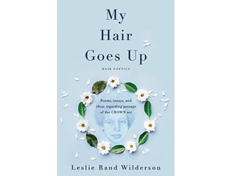 Livro My Hair Goes Up Poems, Essays, And Ideas Regarding The Passage Of The Crown Act De Leslie Rand Wilderson (inglês)
