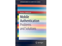 Livro Mobile Authentication Problems and Solutions SpringerBriefs in Computer Science de Markus Jakobsson (Inglês)