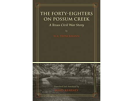 Livro The FortyEighters on Possum Creek A Texas Civil War Story de W A Trenckmann (Inglês)