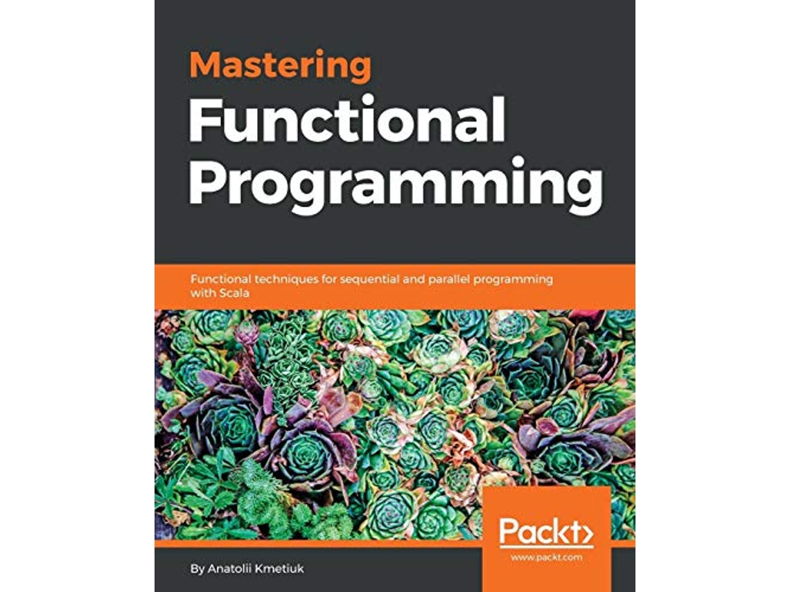 Livro Mastering Functional Programming Functional techniques for sequential and parallel programming with Scala de Anatolii Kmetiuk (Inglês)