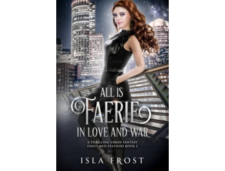 Livro All Is Faerie in Love and War A Thrilling Urban Fantasy Fangs and Feathers de Isla Frost (Inglês)