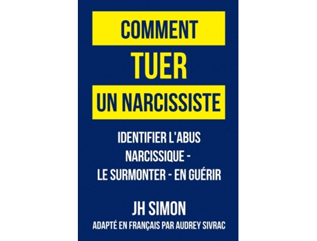 Livro Comment tuer un narcissiste: Identifier l'abus narcissique - le surmonter - en guérir (French Edition) JH Simon (Francês)