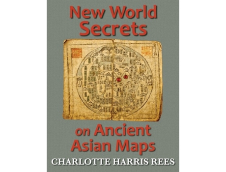 Livro New World Secrets On Ancient Asian Maps De Charlotte Harris Rees (inglês)
