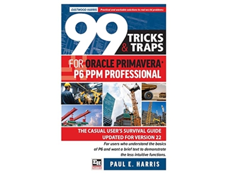Livro 99 Tricks and Traps for Oracle Primavera P6 PPM Professional The Casual Users Survival Guide Updated for Version 22 de Paul E Harris (Inglês)