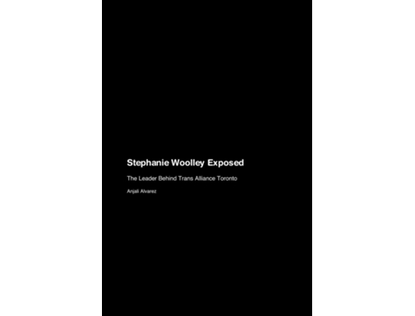 Livro Stephanie Woolley Exposed The Leader Behind Trans Alliance Toronto de Anjali Alvarez (Inglês)