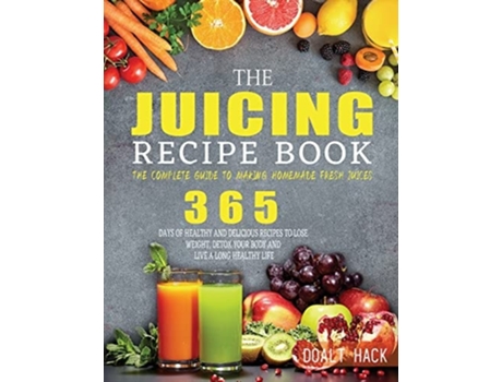 Livro The Juicing Recipe Book The Complete Guide To Making Homemade Fresh Juices De Doalt Hack (inglês)