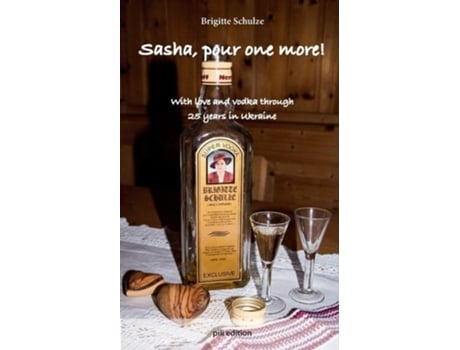 Livro Sasha, Pour One More! With Love And Vodka Through 25 Years In Ukraine De Brigitte Schulze (inglês)