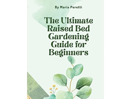 Livro The Ultimate Raised Bed Gardening Guide for Beginners de Maria Peretti (Inglês)