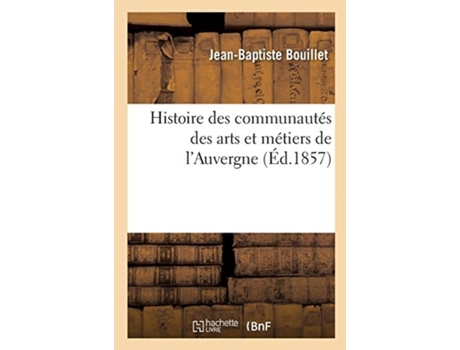 Livro histoire des communautes des arts et metiers de l'auvergne de jean-baptiste bouillet (francês)