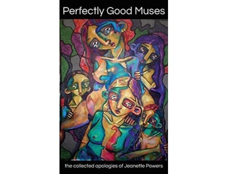 Livro Perfectly Good Muses The Collected Apologies Of Jeanette Powers De Jeanette Powers (inglês)